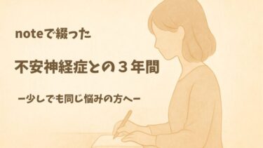 noteで綴った“不安神経症との３年間”—―少しでも同じ悩みの方へ